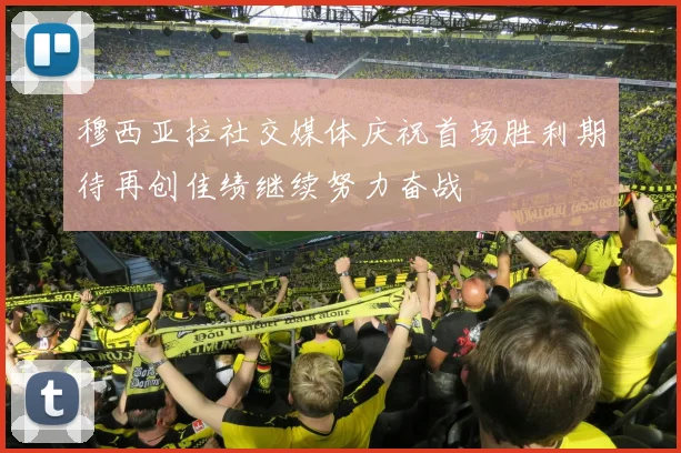 穆西亚拉社交媒体庆祝首场胜利期待再创佳绩继续努力奋战